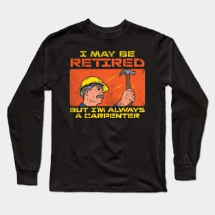 I May Be Retired But I'm Always A Carpenter Long Sleeve T-Shirt